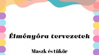 Élményóra -Maszk és tükör- felső tagozat